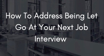 How To Address Being Let Go At Your Next Job Interview