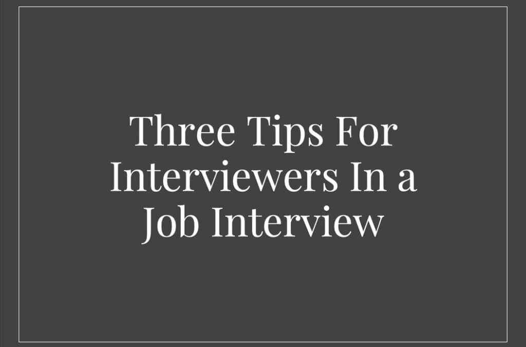 Three Tips For Interviewers In a Job Interview