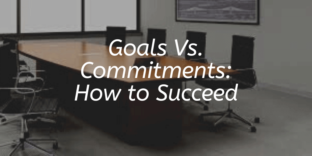 Goals Vs. Commitments: How to Succeed