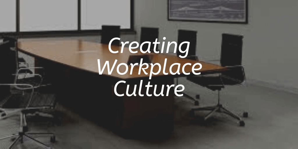 Creating Workplace Culture
