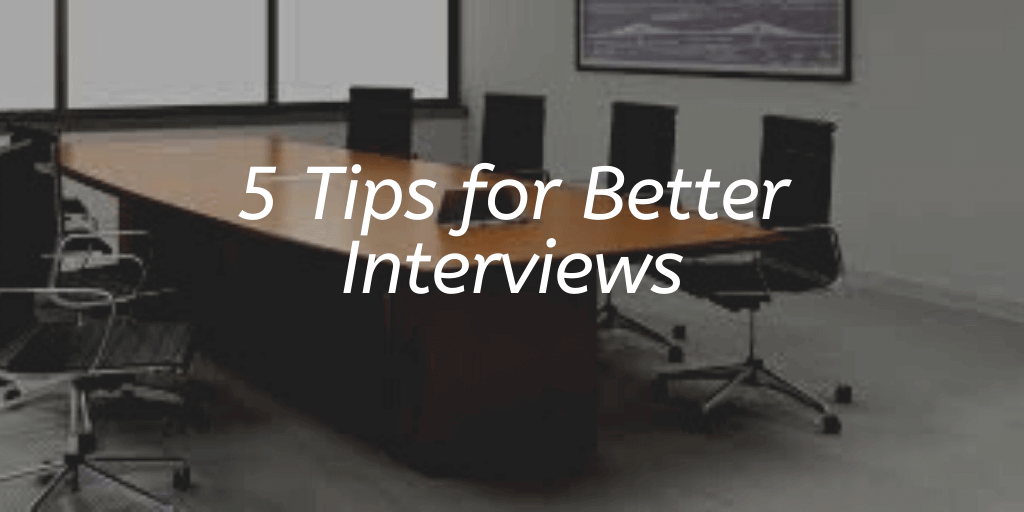 5 Tips for Better Interviews