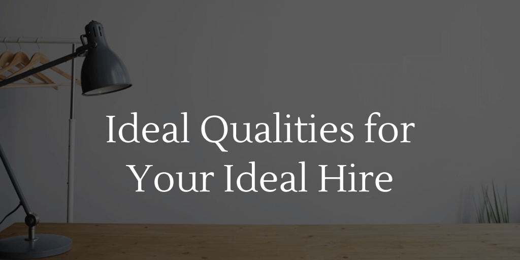 Ideal Qualities for Your Ideal Hire